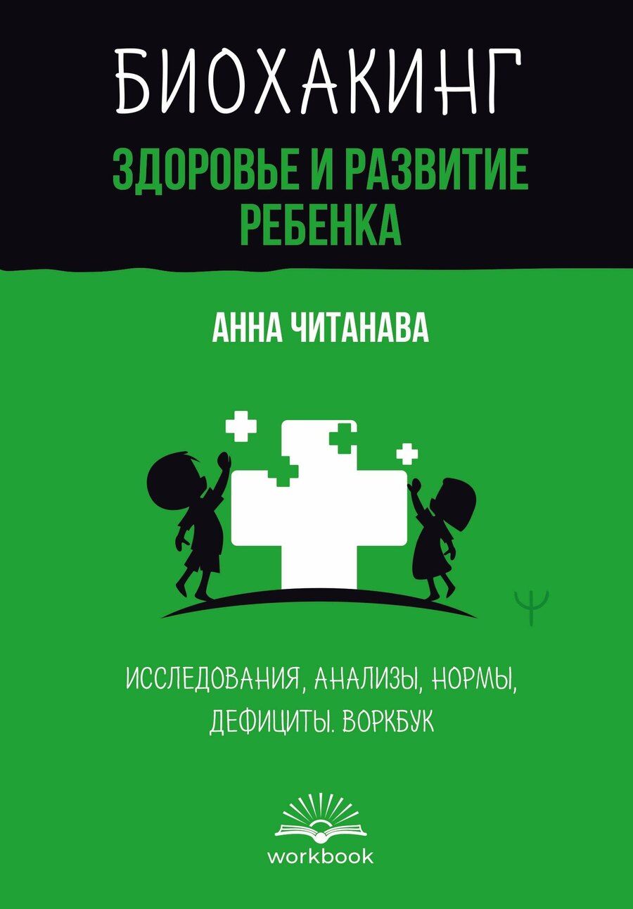 Обложка книги "Анна Читанава: Биохакинг. Здоровье и развитие ребенка. Исследования, анализы, нормы, дефициты. Воркбук"