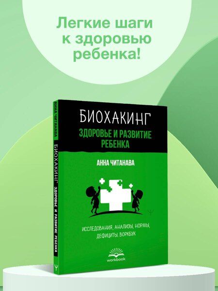 Фотография книги "Анна Читанава: Биохакинг. Здоровье и развитие ребенка. Исследования, анализы, нормы, дефициты. Воркбук"