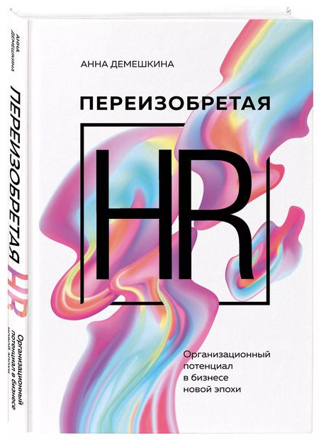 Фотография книги "Анна Демешкина: Переизобретая HR. Организационный потенциал в бизнесе новой эпохи."