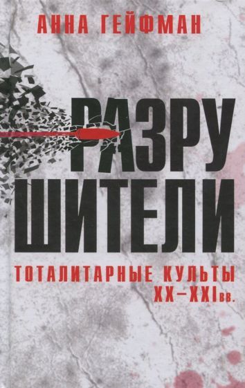 Обложка книги "Анна Гейфман: Разрушители. Тоталитарные культы XX-XXI вв."