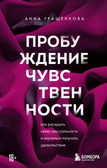Обложка книги "Анна Гращенкова: Пробуждение чувственности. Как раскрыть свою сексуальность и научиться получать удовольствие"