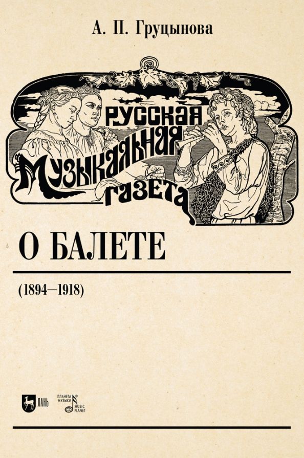 Обложка книги "Анна Груцынова: Русская музыкальная газета о балете (1894–1918). Учебное пособие"