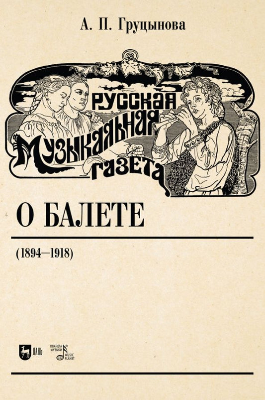Обложка книги "Анна Груцынова: Русская музыкальная газета о балете (1894–1918). Учебное пособие"