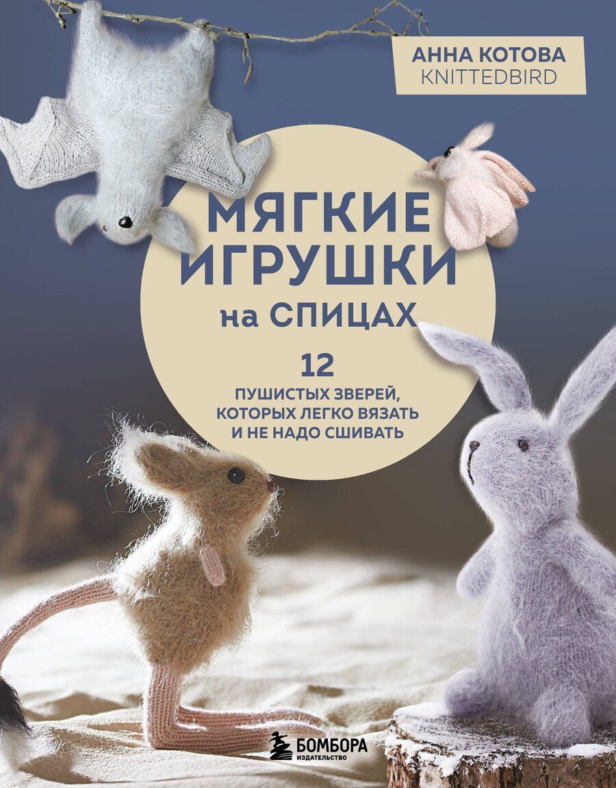 Обложка книги "Анна Игоревна: Мягкие игрушки на спицах. 12 пушистых зверей, которых легко вязать и не надо сшивать"