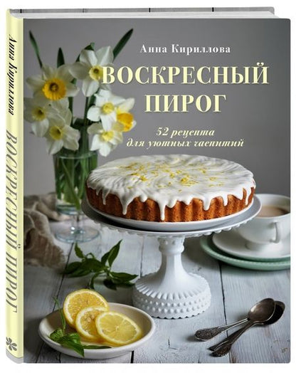 Фотография книги "Анна Кириллова: Воскресный пирог. 52 рецепта для уютных чаепитий"