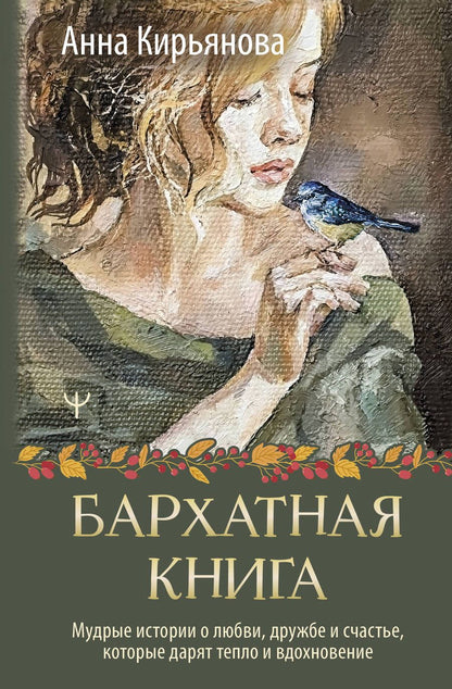 Обложка книги "Анна Кирьянова: Бархатная книга. Мудрые истории о любви, дружбе и счастье, которые дарят тепло и вдохновение"