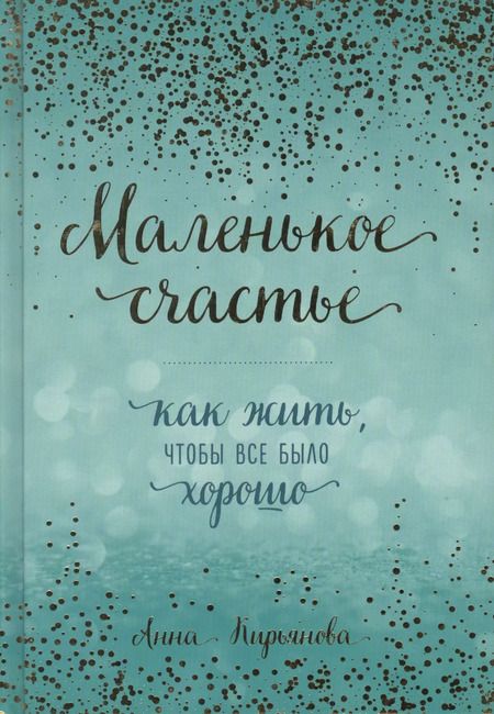 Фотография книги "Анна Кирьянова: Маленькое счастье, или Как жить, чтобы всё было хорошо (подарочное)"