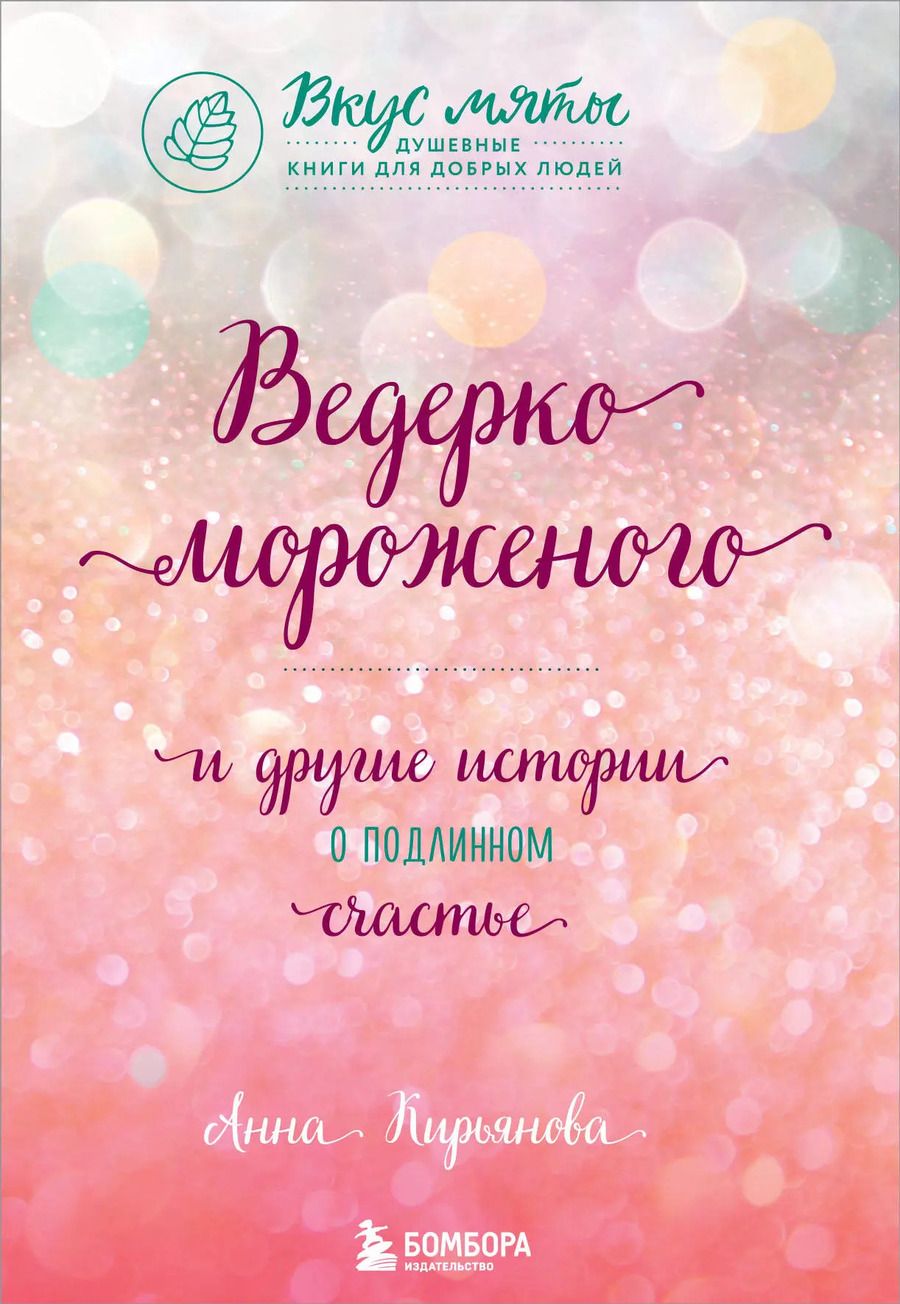 Обложка книги "Анна Кирьянова: Ведерко мороженого и другие истории о подлинном счастье"