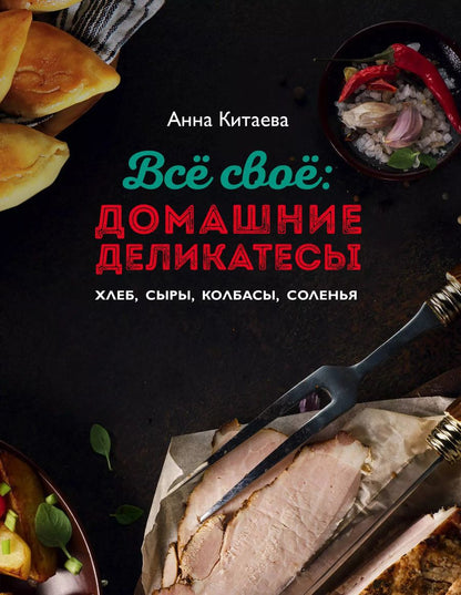 Обложка книги "Анна Китаева: Всё своё : домашние деликатесы"