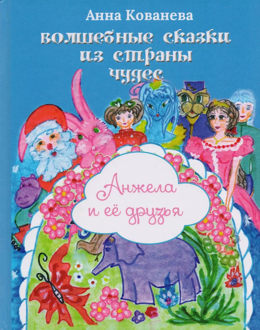 Обложка книги "Анна Кованева: Волшебные сказки из страны чудес. Анжела и ее друзья"