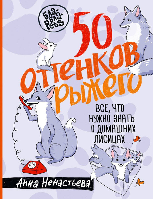 Обложка книги "Анна Ненастьева: 50 оттенков рыжего. Все, что нужно знать о домашних лисицах"