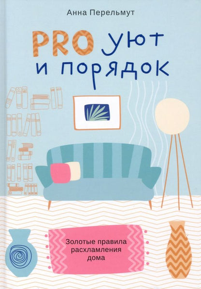 Обложка книги "Анна Перельмут: Pro уют и порядок. Золотые правила расхламления дома"