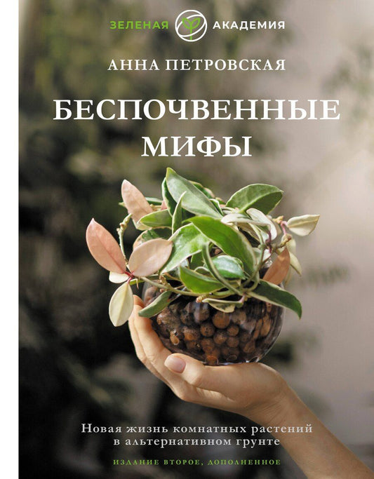 Обложка книги "Анна Петровская: Беспочвенные мифы. Новая жизнь комнатных растений в альтернативном грунте. Издание второе, дополненное"