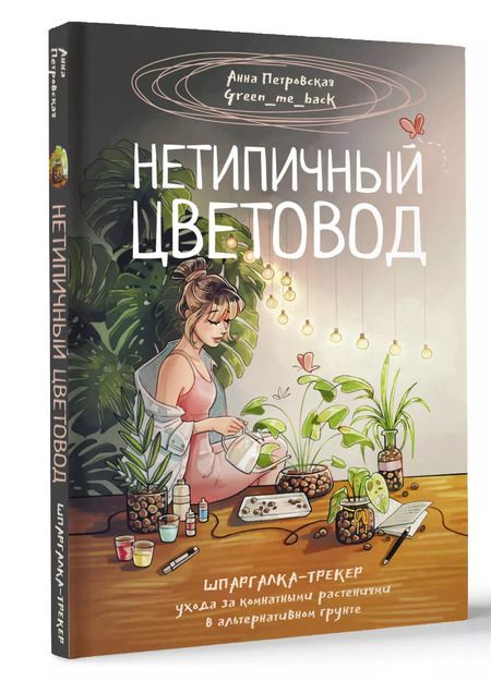 Фотография книги "Анна Петровская: Нетипичный цветовод. Шпаргалка-трекер ухода за комнатными растениями в альтернативном грунте"