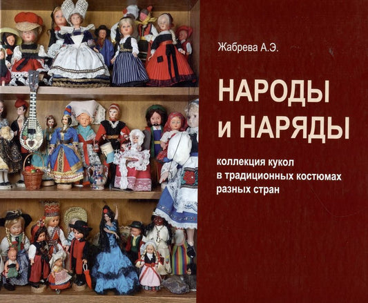 Обложка книги "Анна Жабрева: Народы и наряды: коллекция кукол в традиционных костюмах разных стран"