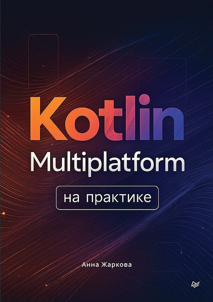 Обложка книги "Анна Жаркова: Kotlin Multiplatform на практике"
