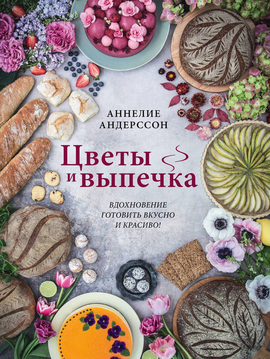 Обложка книги "Аннелие Андерссон: Цветы и выпечка. Вдохновение готовить вкусно и красиво!"