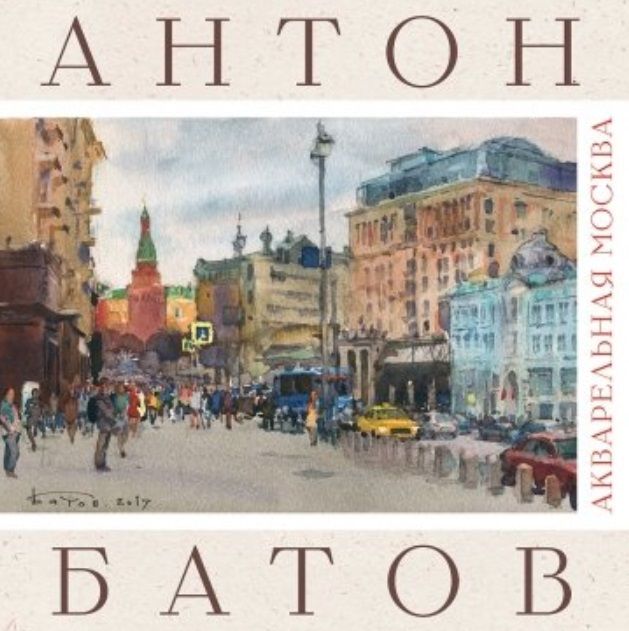 Обложка книги "Антон Батов: Акварельная Москва. Альбом"