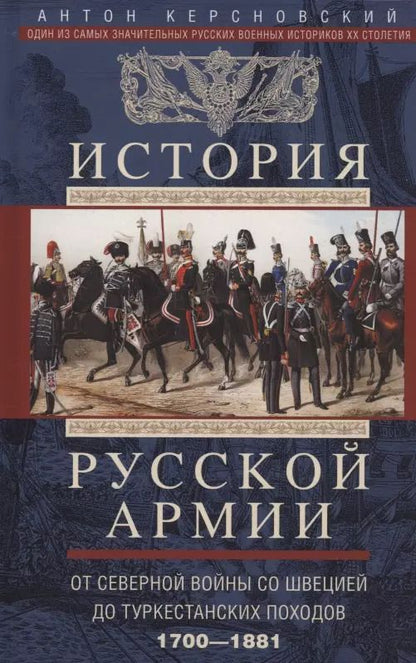 Обложка книги "Антон Керсновский: История русской армии. От Северной войны со Швецией до Туркестанских походов. 1700—1881"