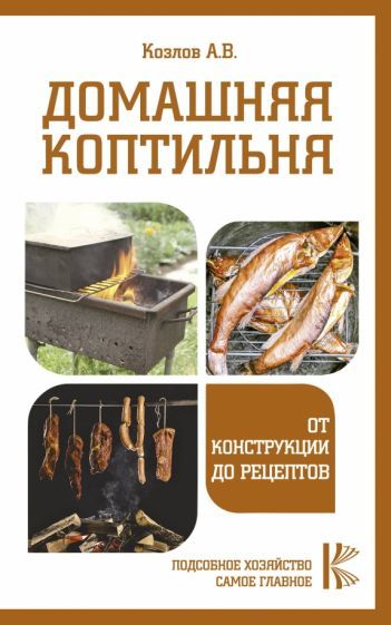 Обложка книги "Антон Козлов: Домашняя коптильня. От конструкции до рецептов"