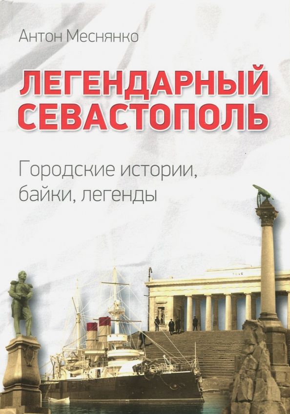 Обложка книги "Антон Меснянко: Легендарный Севастополь. Городские истории, байки, легенды"