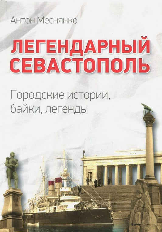 Обложка книги "Антон Меснянко: Легендарный Севастополь. Городские истории, байки, легенды"