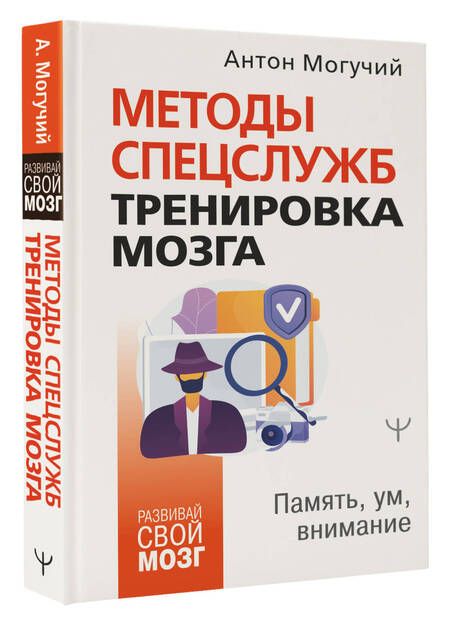Фотография книги "Антон Могучий: Методы спецслужб: тренировка мозга. Память, ум, внимание"