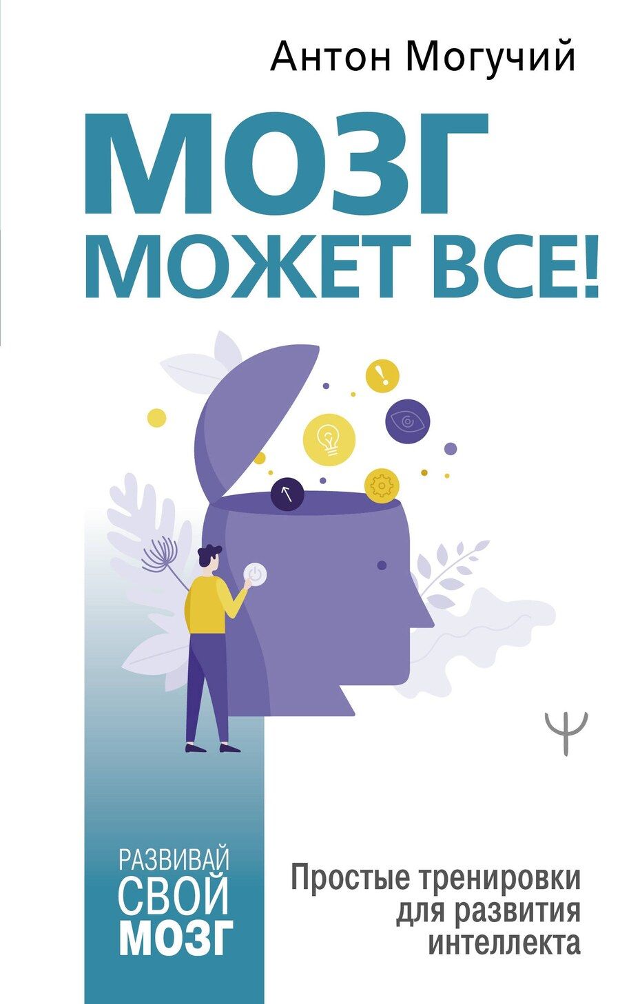 Обложка книги "Антон Могучий: Мозг может все! Простые тренировки для развития интеллекта"