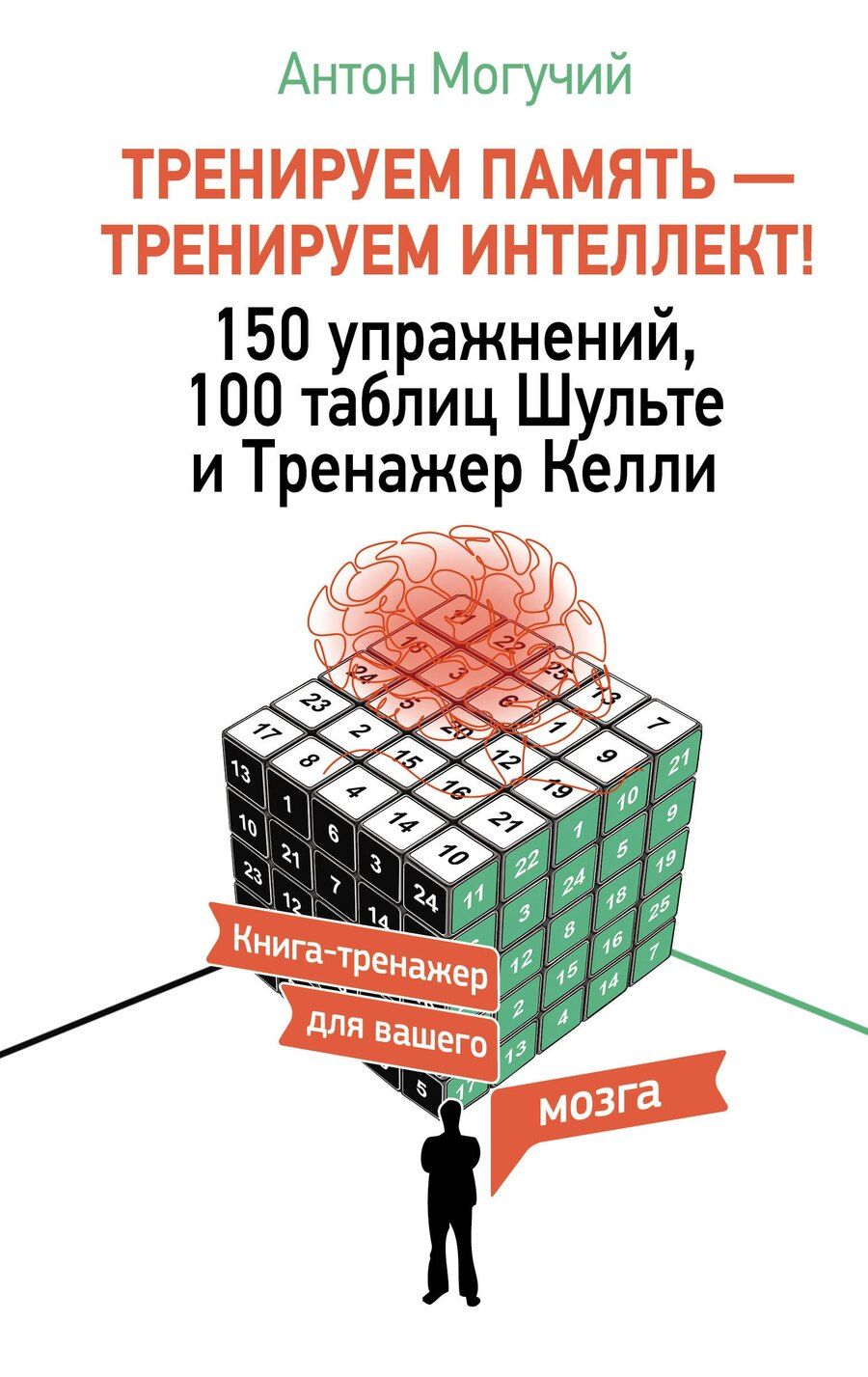 Обложка книги "Антон Могучий: ТРЕНИРУЕМ ПАМЯТЬ — ТРЕНИРУЕМ ИНТЕЛЛЕКТ! 150 упражнений, 100 таблиц Шульте и Тренажер Келли"