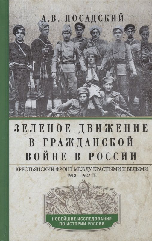 Обложка книги "Антон Посадский: Зеленое движение в Гражданской войне в России. Крестьянский фронт между красными и белыми. 1918-1922 гг."