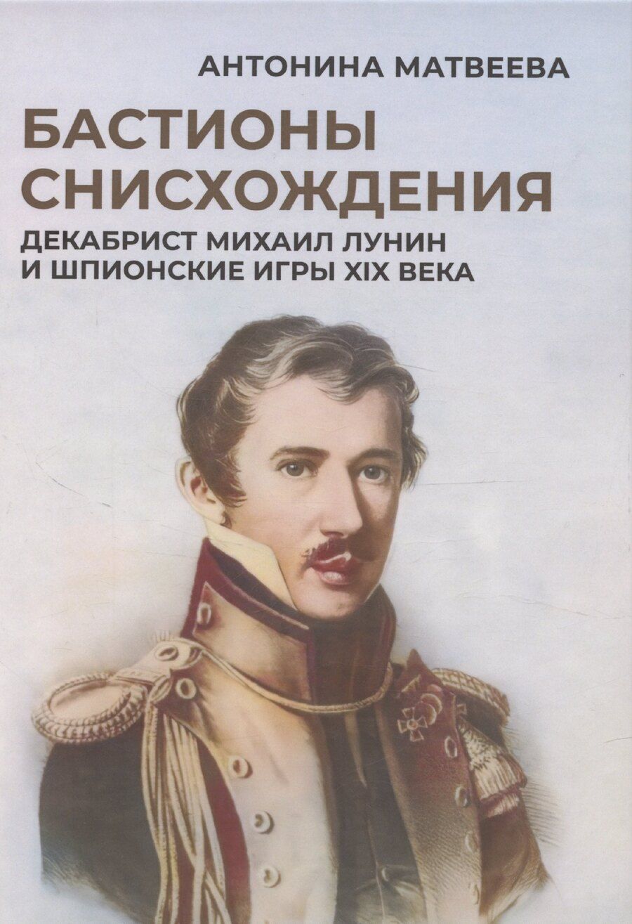 Обложка книги "Антонина Матвеева: Бастионы снисхождения. Декабрист Михаил Лунин и шпионские игры XIX века"
