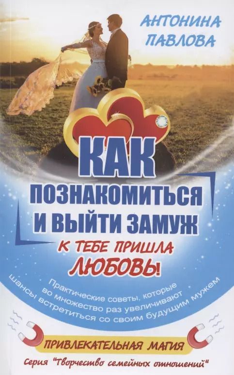 Обложка книги "Антонина Павлова: Как познакомиться и выйти замуж. К тебе пришла любовь!"