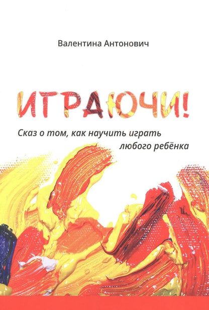Обложка книги "Антонович: Играючи! Сказ о том, как научить играть любого ребёнка"