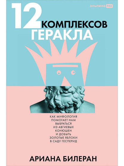 Обложка книги "Ариана Билеран: 12 комплексов Геракла. Как мифология помогает нам выбраться из собственных Авгиевых конюшен и добыть золотые яблоки в саду Гесперид"