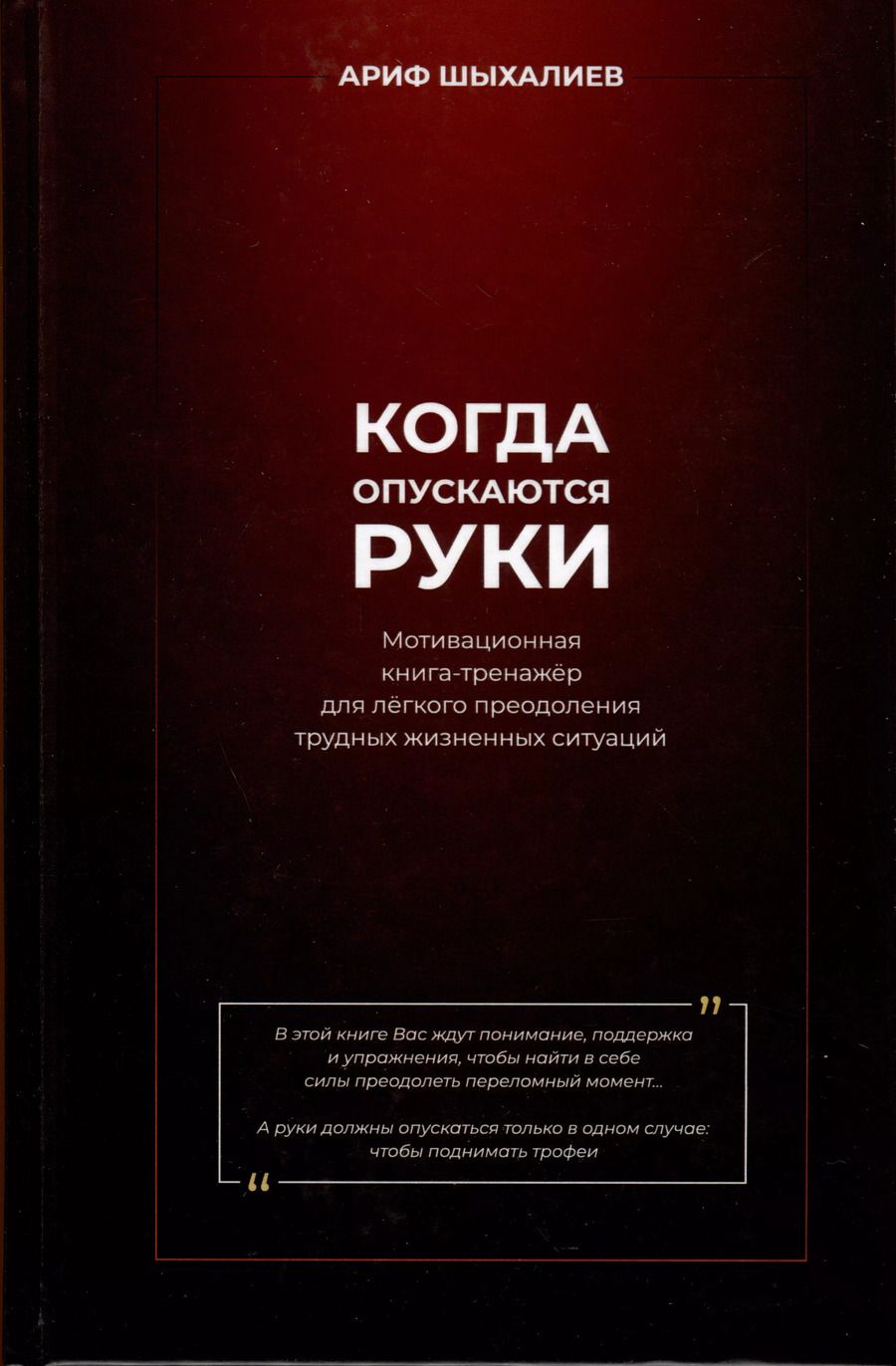 Обложка книги "Ариф Шыхалиев: Когда опускаются руки. Мотивационная книга-тренажер для легкого преодоления трудных жизненных ситуаций"