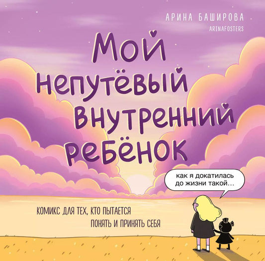 Обложка книги "Арина Баширова: Мой непутёвый внутренний ребёнок: комикс для тех, кто пытается понять и принять себя"