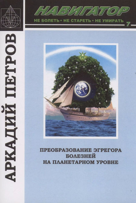 Обложка книги "Аркадий Петров: Навигатор:№7 Преобразование эгрегора болезней на планетарном уровне"