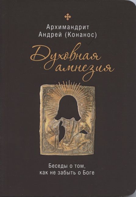 Обложка книги "Архимандрит: Духовная амнезия. Беседы о том, как не забыть о Боге"