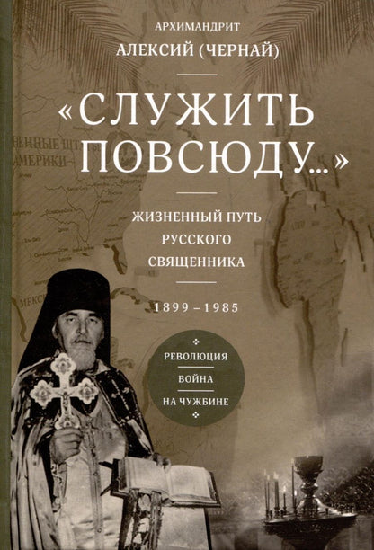 Обложка книги "Архимандрит: Служить повсюду. Жизненный путь русского священника. 1899–1985. Революция. Война. На чужбине"