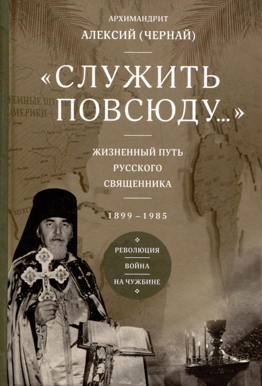 Обложка книги "Архимандрит: Служить повсюду. Жизненный путь русского священника. 1899–1985. Революция. Война. На чужбине"