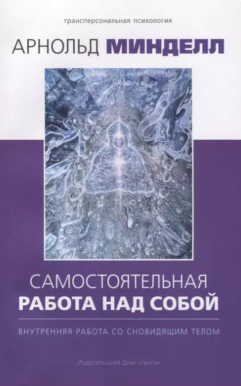 Обложка книги "Арнольд Минделл: Самостоятельная работа над собой. Внутренняя работа со сновидящим телом"