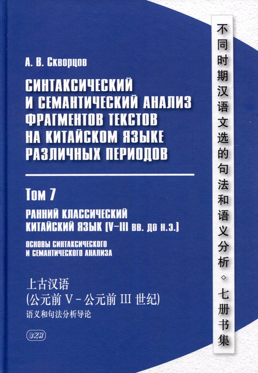 Обложка книги "Арсений Скворцов: Синтаксический и семантический анализ фрагментов текстов на китайском языке различных периодов. В 7-ми томах. Том 7: Ранний классический китайский язык (V-III вв. до н.э.): основы синтаксического и семантического анализа: монография"