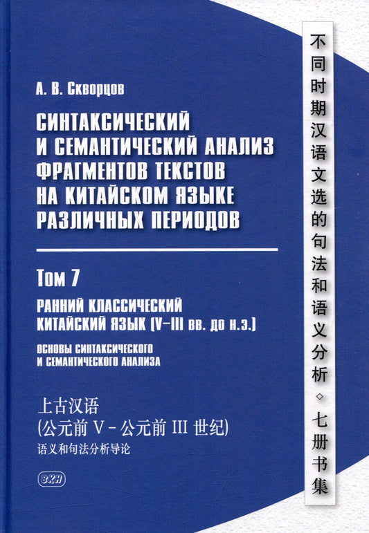 Обложка книги "Арсений Скворцов: Синтаксический и семантический анализ фрагментов текстов на китайском языке различных периодов. В 7-ми томах. Том 7: Ранний классический китайский язык (V-III вв. до н.э.): основы синтаксического и семантического анализа: монография"