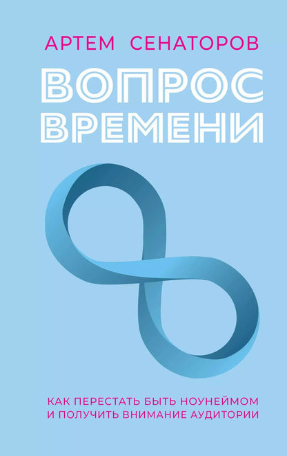 Обложка книги "Артем Сенаторов: Вопрос времени. Как перестать быть ноунеймом и получить внимание аудитории"