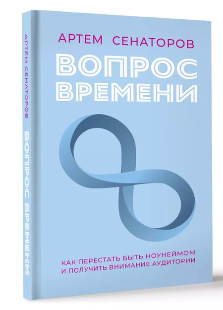 Фотография книги "Артем Сенаторов: Вопрос времени. Как перестать быть ноунеймом и получить внимание аудитории"