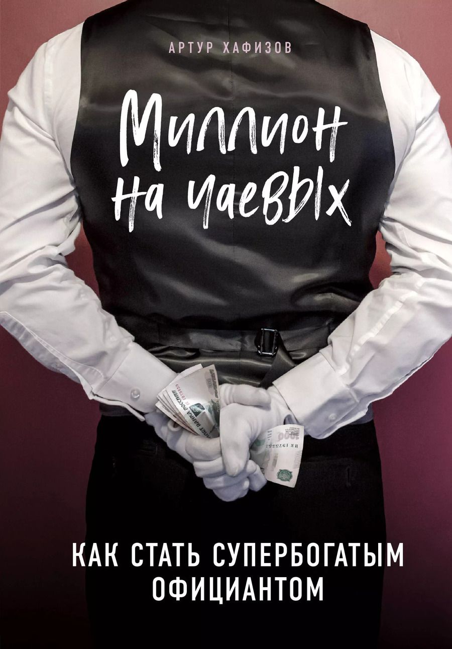 Обложка книги "Артур Хафизов: Миллион на чаевых. Как стать супербогатым официантом"