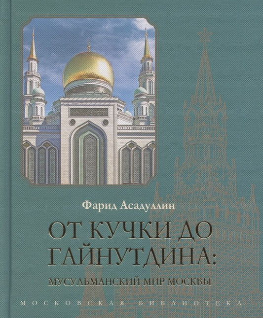 Обложка книги "Асадуллин: От Кучки до Гайнутдина. Мусульманский мир Москвы"