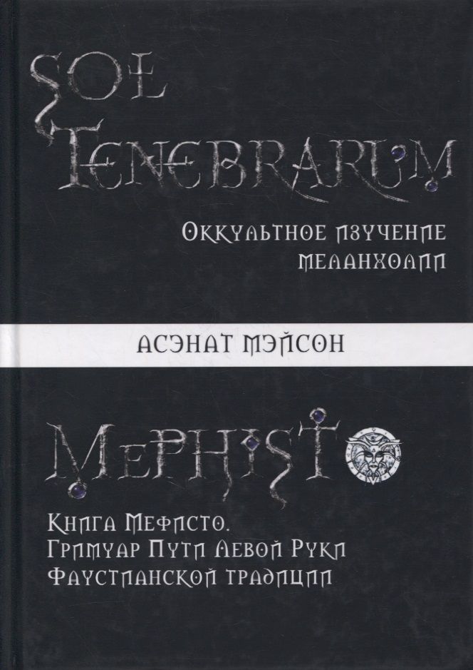 Обложка книги "Асенат Мейсон: Sol Tenebrarum. Оккультное изучение меланхолии. Книга Мефисто. Гримуар Пути Левой Руки Фаустианской традиции"