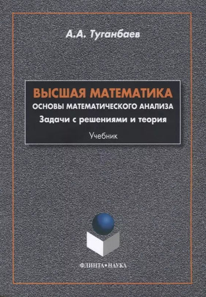 Обложка книги "Аскар Туганбаев: Высшая математика Основы математического анализа Задачи... Учебник (м) Туганбаев"