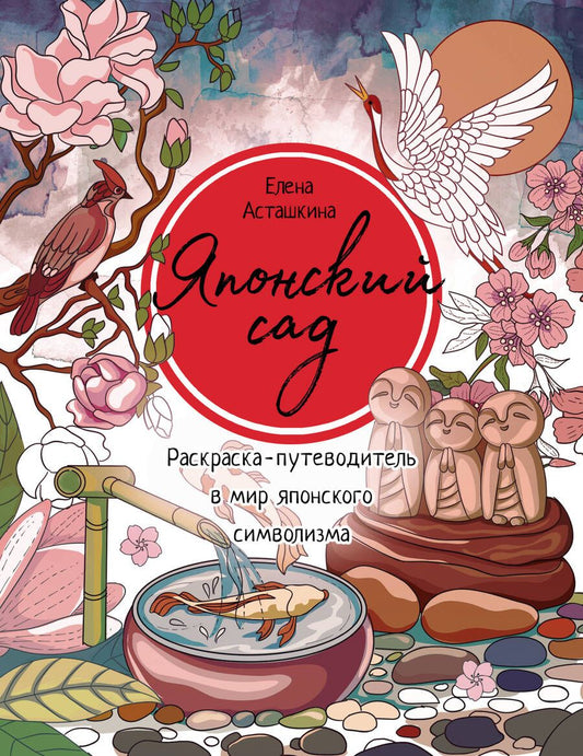 Обложка книги "Асташкина Елена: Японский сад. Раскраска-путеводитель в мир японского символизма"